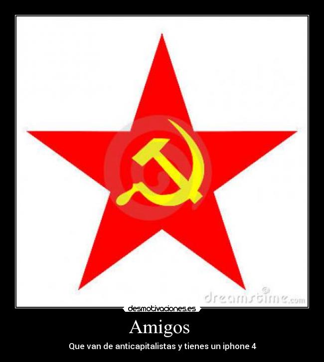Amigos - Que van de anticapitalistas y tienes un iphone 4