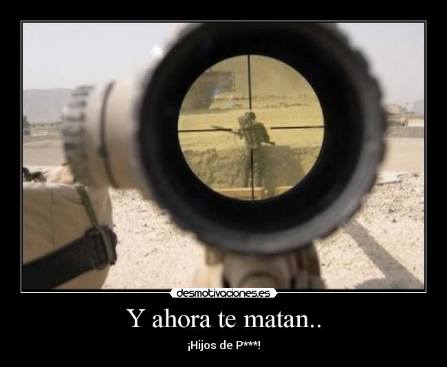 Y ahora te matan.. - ¡Hijos de P***!
