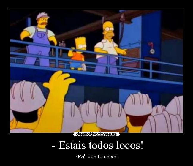 - Estais todos locos! - 