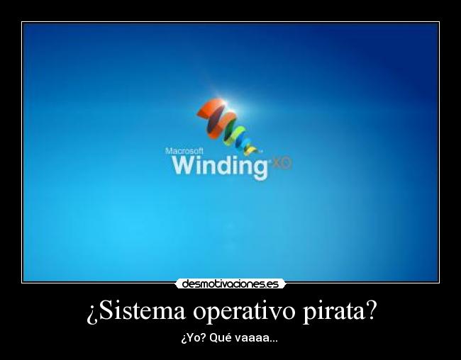 ¿Sistema operativo pirata? - ¿Yo? Qué vaaaa...