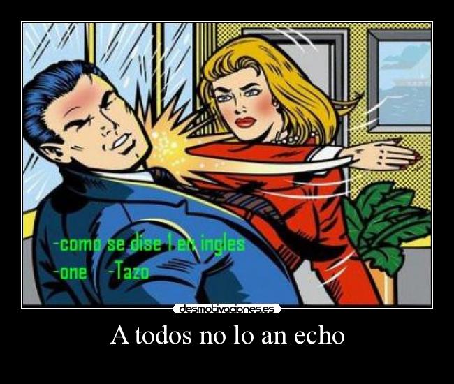 A todos no lo an echo -