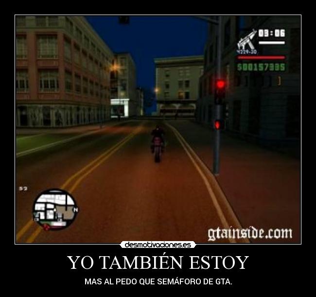 YO TAMBIÉN ESTOY - MAS AL PEDO QUE SEMÁFORO DE GTA.