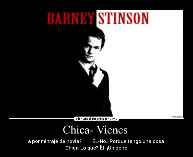 Chica- Vienes - a por mi traje de novia? ÉL-No.. Porque tengo una cosa
Chica-Lo que? Ël- ¡Un pene!