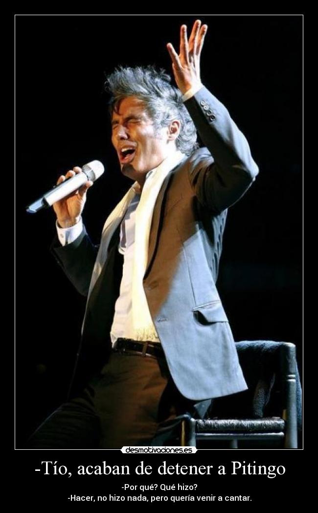 -Tío, acaban de detener a Pitingo -