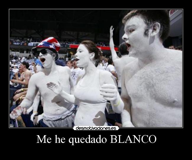 Me he quedado BLANCO - 