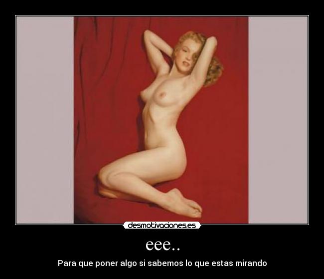 eee.. - Para que poner algo si sabemos lo que estas mirando