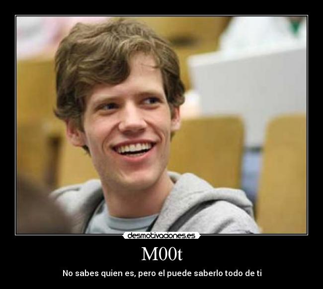 M00t - No sabes quien es, pero el puede saberlo todo de ti