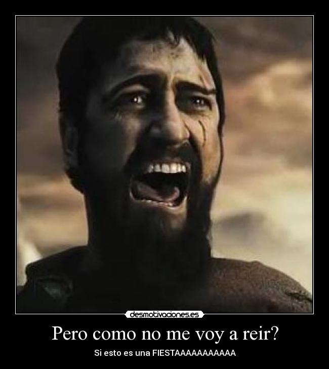Pero como no me voy a reir? - Si esto es una FIESTAAAAAAAAAAA