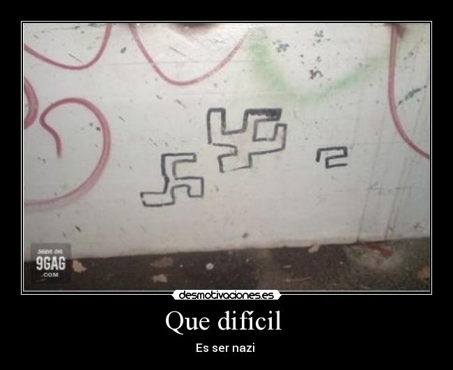 Que difícil - Es ser nazi
