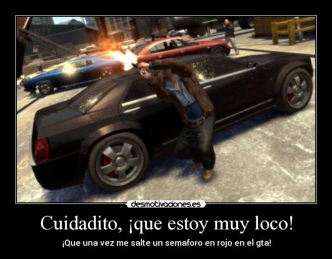 Cuidadito, ¡que estoy muy loco! - ¡Que una vez me salte un semaforo en rojo en el gta!