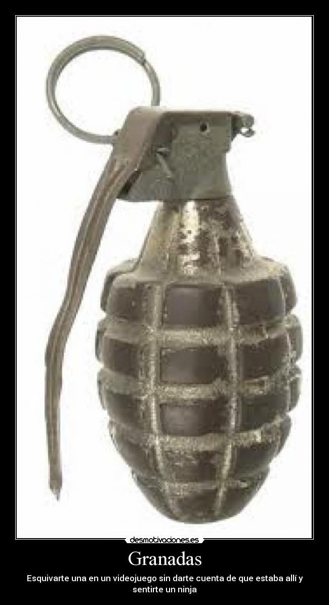 Granadas - Esquivarte una en un videojuego sin darte cuenta de que estaba allí y sentirte un ninja