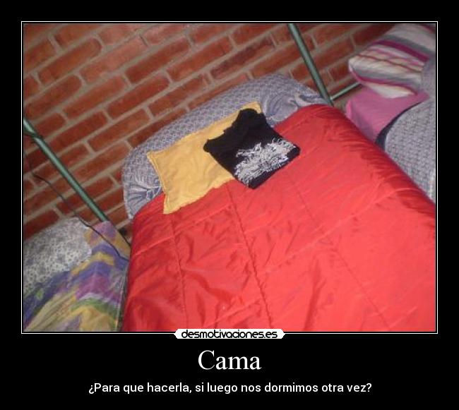 Cama - ¿Para que hacerla, si luego nos dormimos otra vez?
