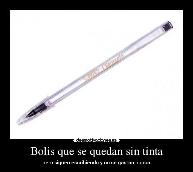 Bolis que se quedan sin tinta - pero siguen escribiendo y no se gastan nunca.