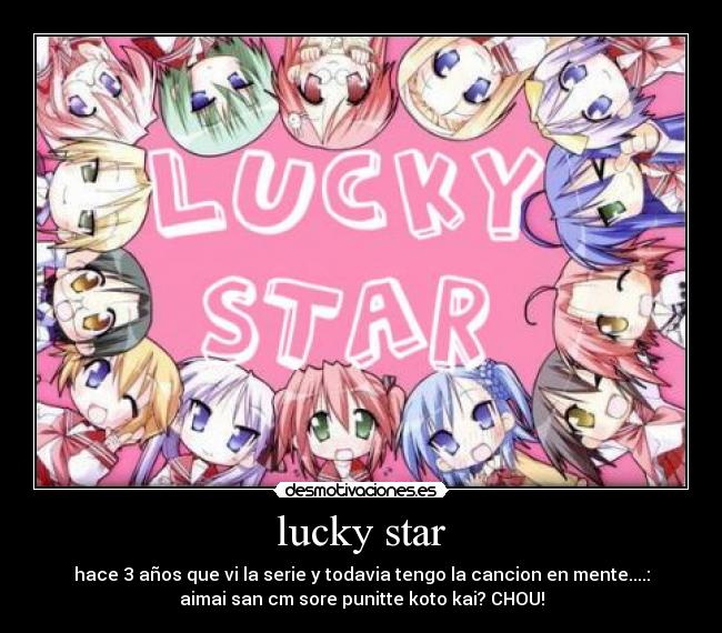 lucky star - hace 3 años que vi la serie y todavia tengo la cancion en mente....:
aimai san cm sore punitte koto kai? CHOU!