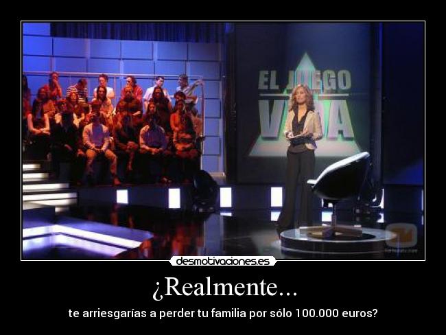 ¿Realmente... - te arriesgarías a perder tu familia por sólo 100.000 euros?