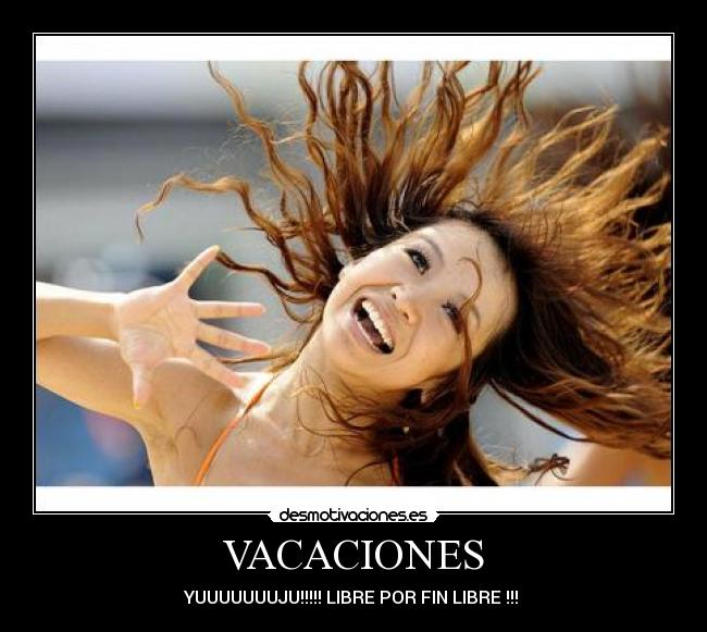 VACACIONES - YUUUUUUUJU!!!!! LIBRE POR FIN LIBRE !!! 