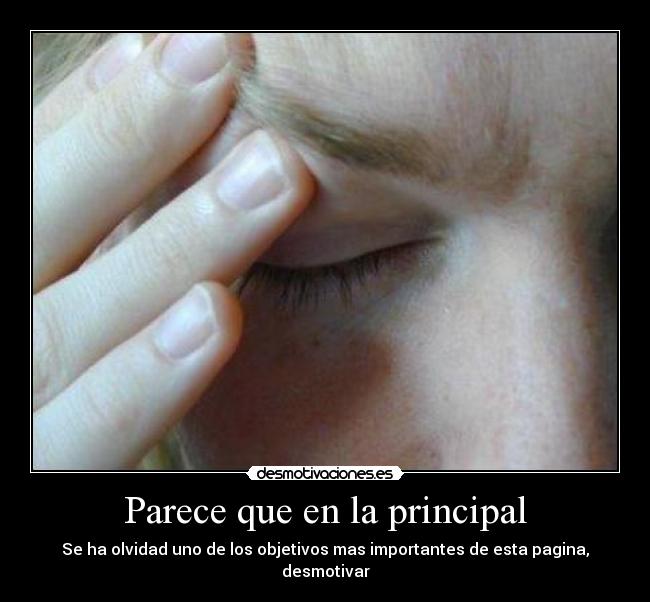 Parece que en la principal - Se ha olvidad uno de los objetivos mas importantes de esta pagina, desmotivar