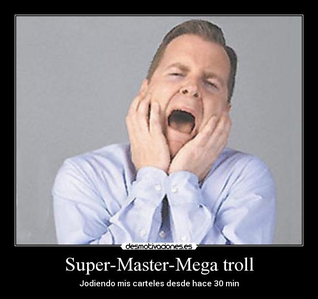 Super-Master-Mega troll - Jodiendo mis carteles desde hace 30 min