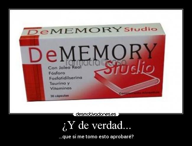 ¿Y de verdad... - ...que si me tomo esto aprobaré?