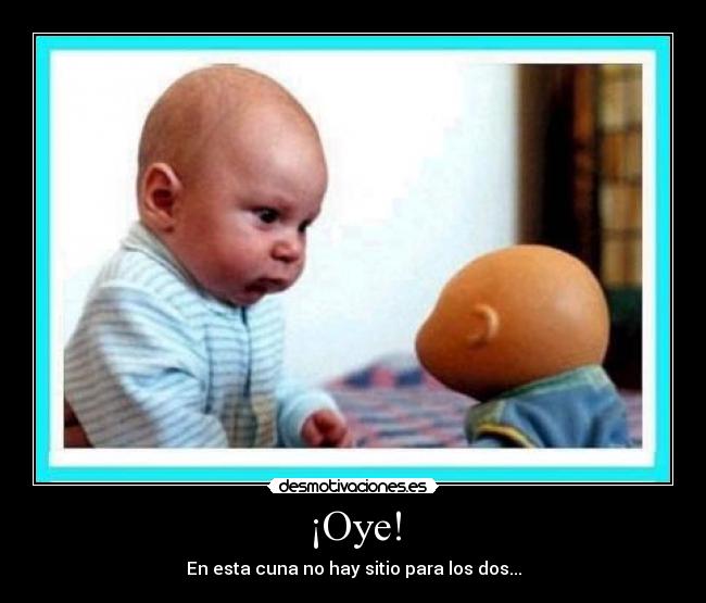 ¡Oye! - En esta cuna no hay sitio para los dos...