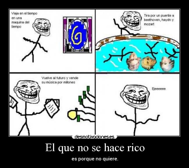 El que no se hace rico - es porque no quiere.