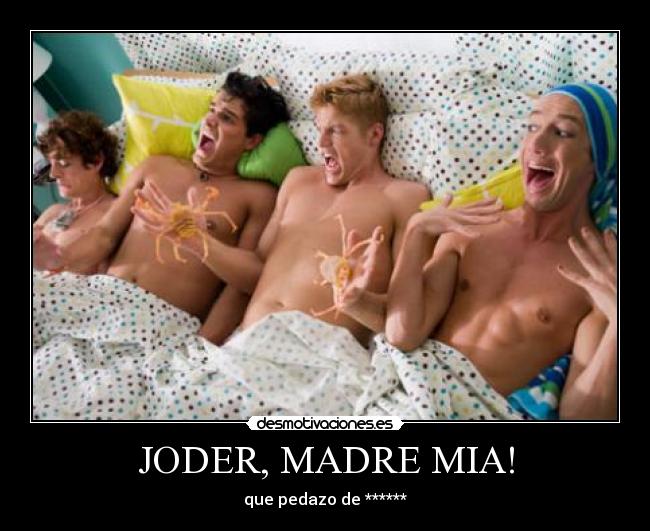 JODER, MADRE MIA! - que pedazo de ******