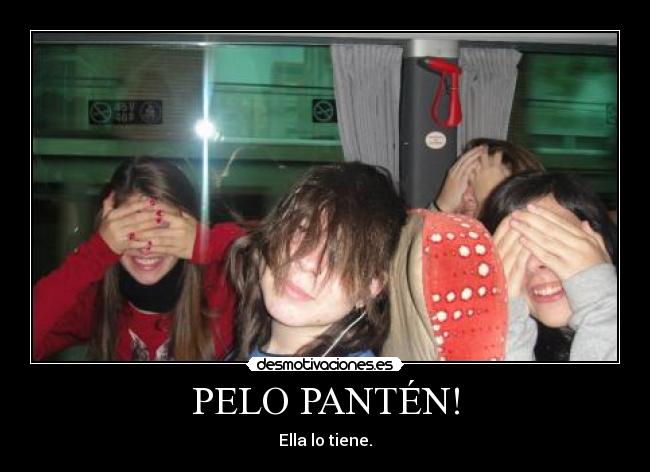 PELO PANTÉN! - Ella lo tiene.
