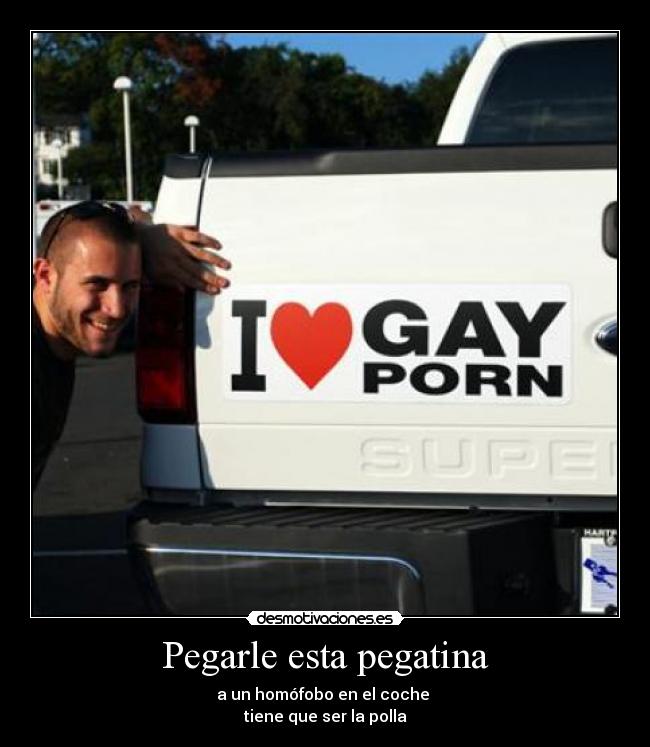 Pegarle esta pegatina - a un homófobo en el coche
tiene que ser la polla