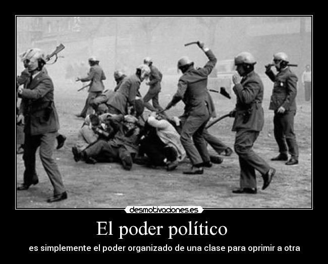 El poder político  - es simplemente el poder organizado de una clase para oprimir a otra