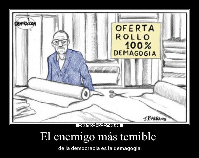 El enemigo más temible  - de la democracia es la demagogia.