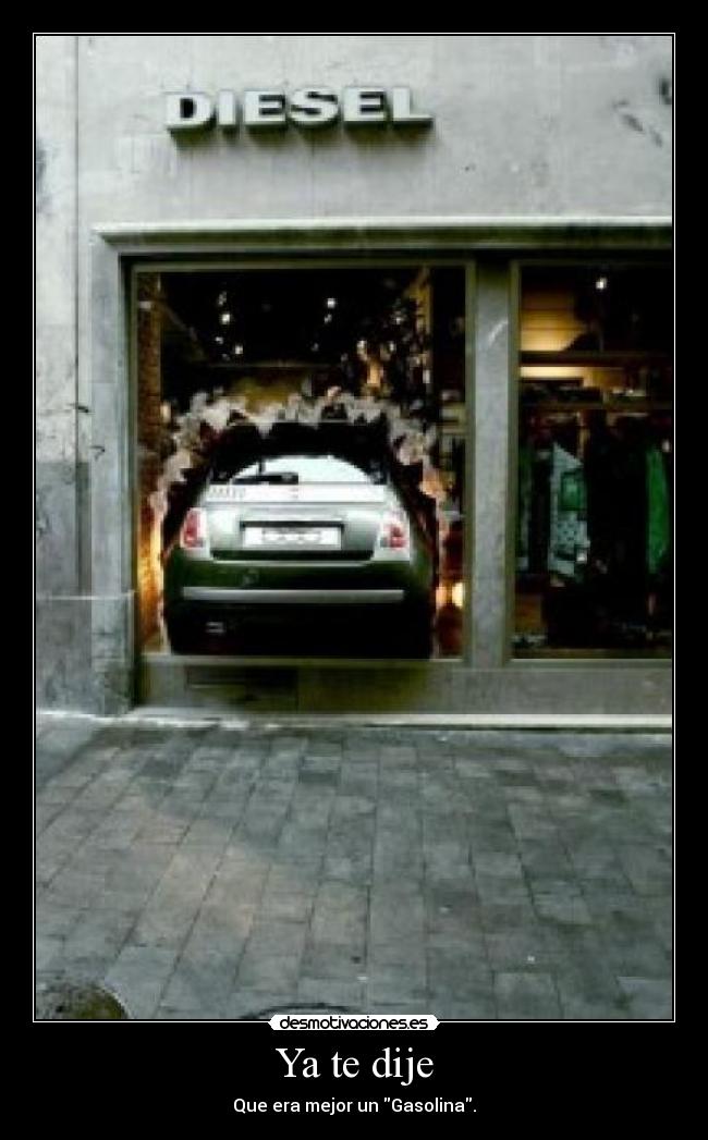 Ya te dije - Que era mejor un Gasolina.