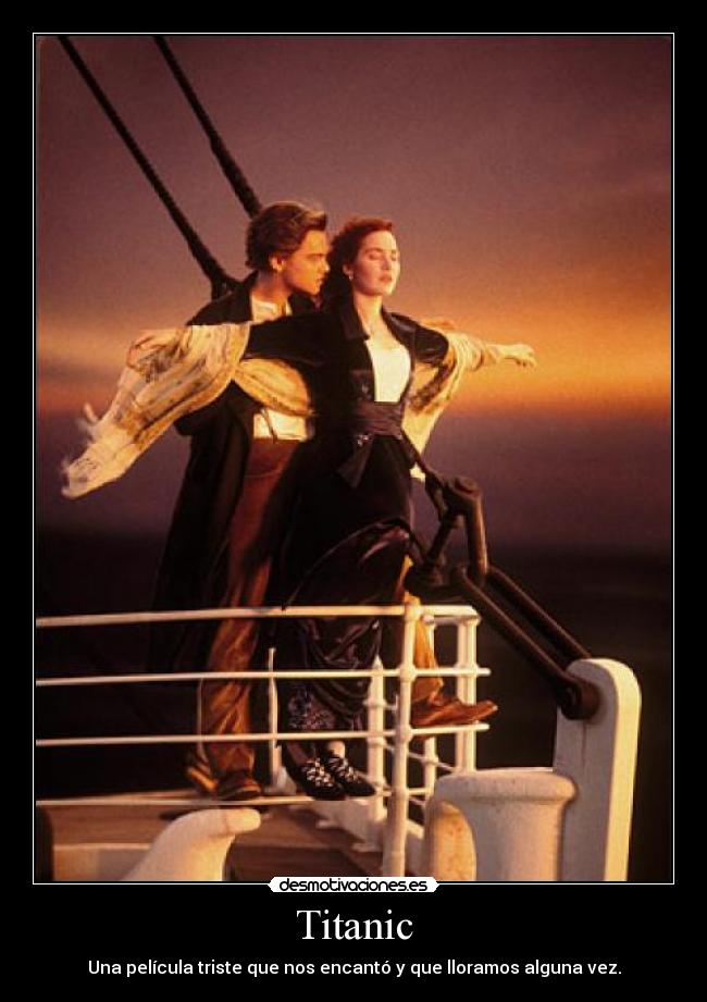 Titanic - Una película triste que nos encantó y que lloramos alguna vez.