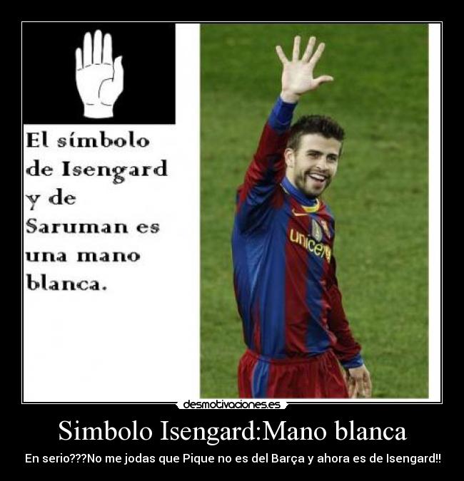 Simbolo Isengard:Mano blanca - En serio???No me jodas que Pique no es del Barça y ahora es de Isengard!!