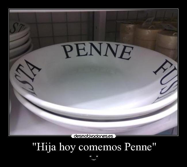 Hija hoy comemos Penne -
