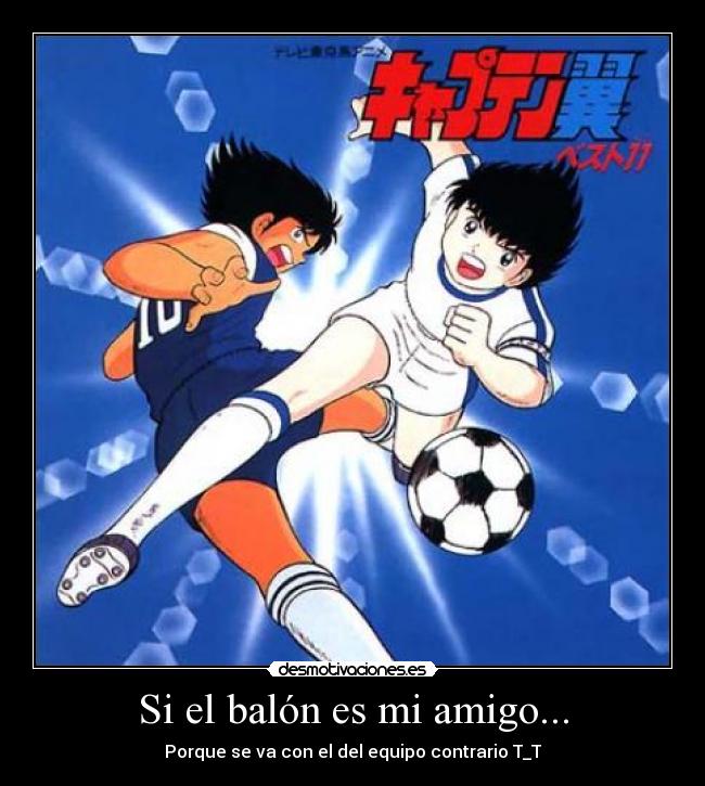 Si el balón es mi amigo... -