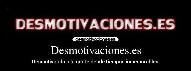 Desmotivaciones.es - Desmotivando a la gente desde tiempos inmemorables