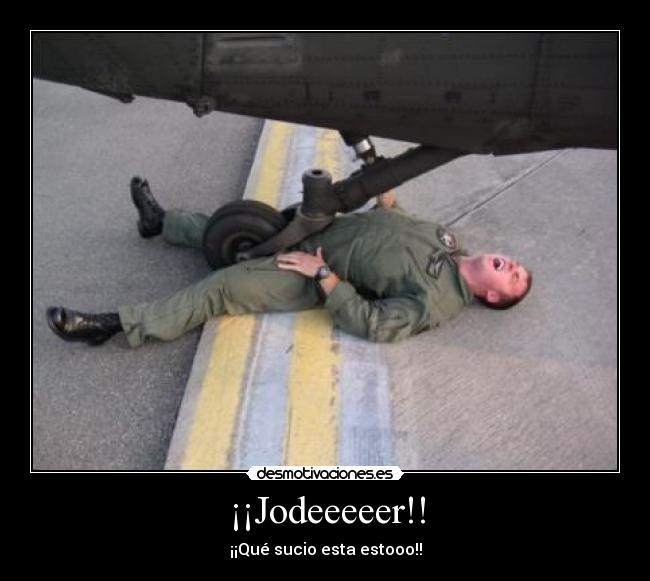 ¡¡Jodeeeeer!! - ¡¡Qué sucio esta estooo!!