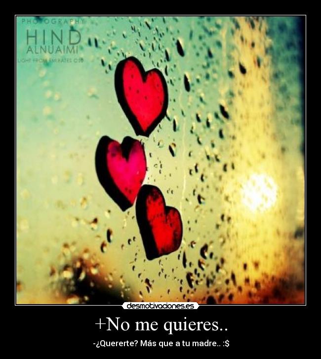 +No me quieres.. - -¿Quererte? Más que a tu madre.. :$