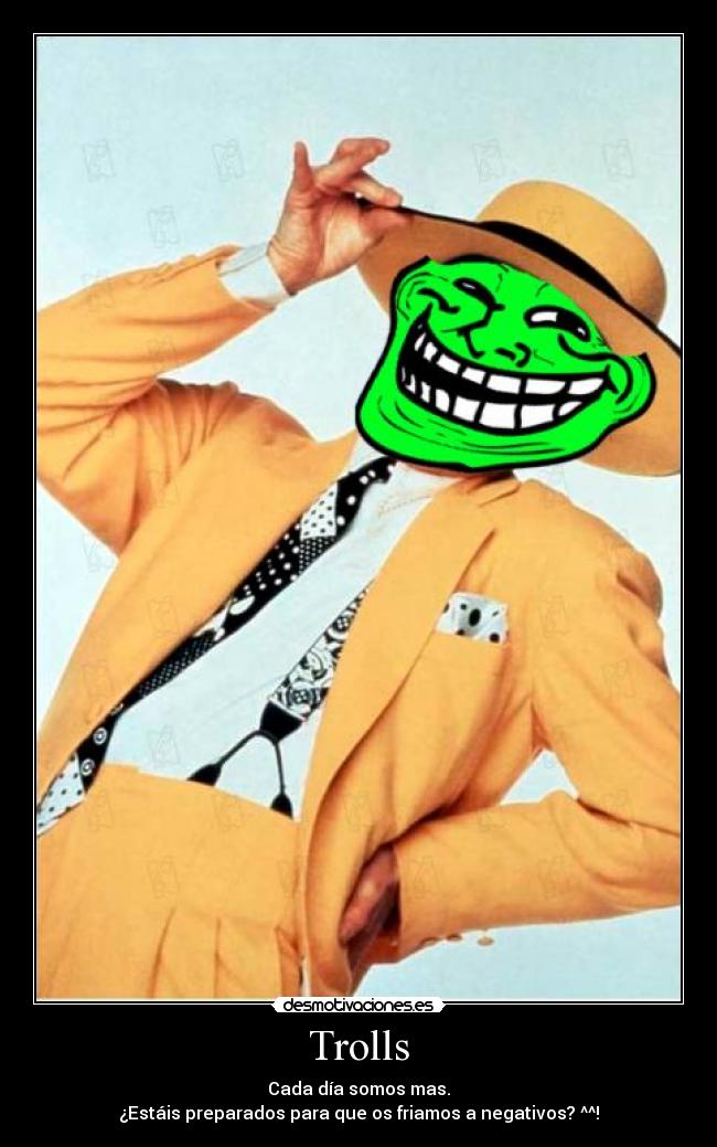 Trolls - Cada día somos mas.
¿Estáis preparados para que os friamos a negativos? ^^!