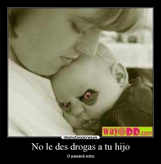 No le des drogas a tu hijo - O pasará esto