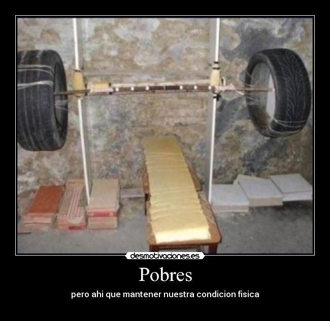 Pobres - pero ahi que mantener nuestra condicion fisica