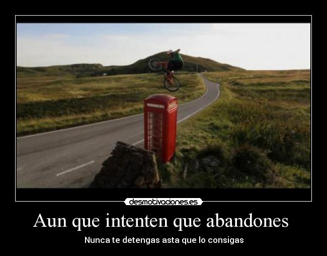Aun que intenten que abandones  - Nunca te detengas asta que lo consigas