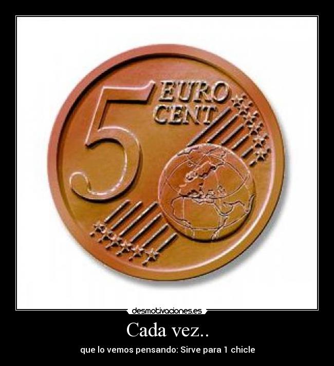 Cada vez.. - que lo vemos pensando: Sirve para 1 chicle