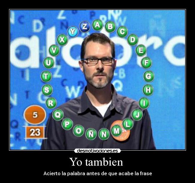 Yo tambien - Acierto la palabra antes de que acabe la frase