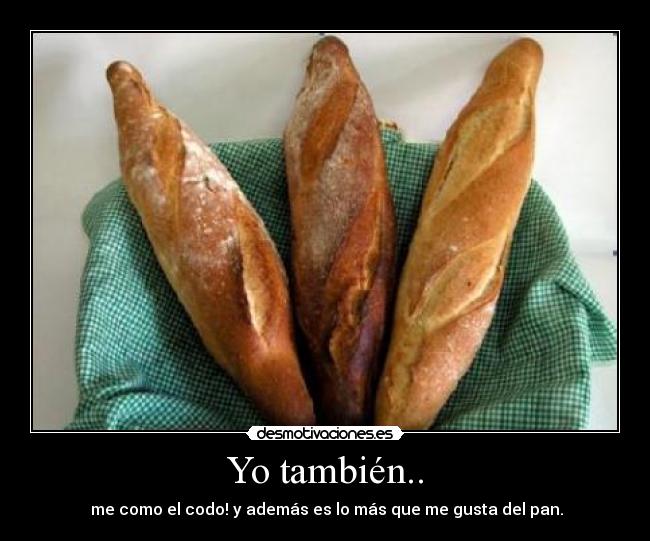 Yo también.. - me como el codo! y además es lo más que me gusta del pan.