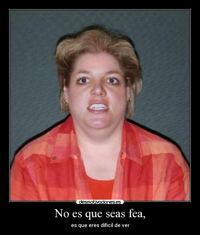 No es que seas fea, - 