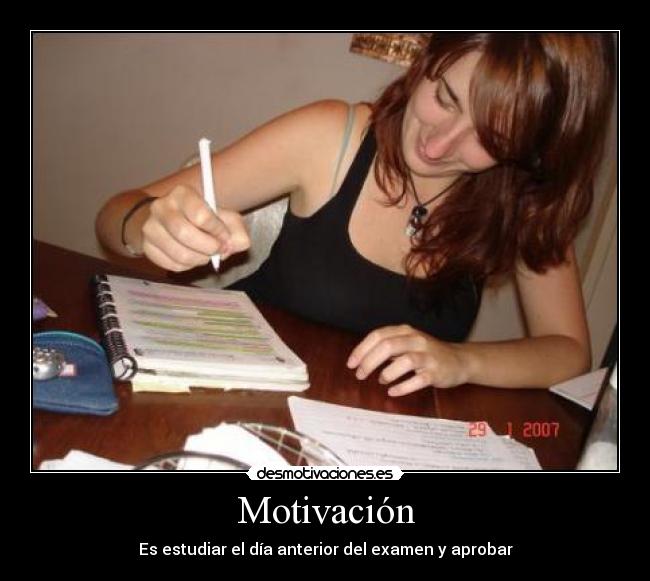 Motivación - Es estudiar el día anterior del examen y aprobar
