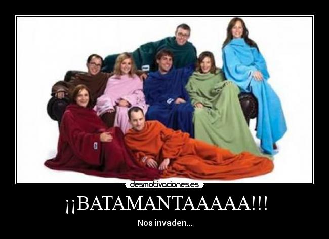 ¡¡BATAMANTAAAAA!!! - Nos invaden...