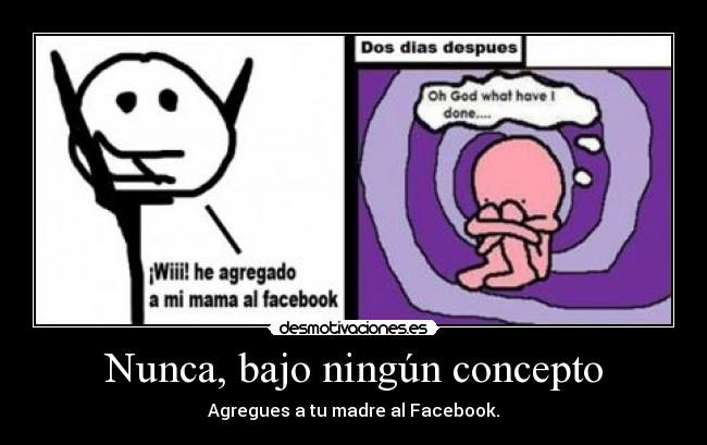 Nunca, bajo ningún concepto - Agregues a tu madre al Facebook.