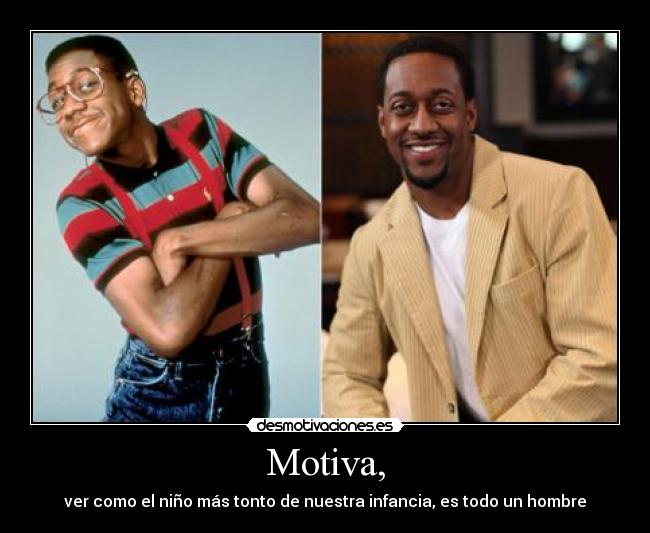 Motiva, - ver como el niño más tonto de nuestra infancia, es todo un hombre